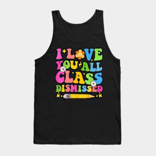 I Love You All Class Dismissed Teacher Last Day Of School Tank Top